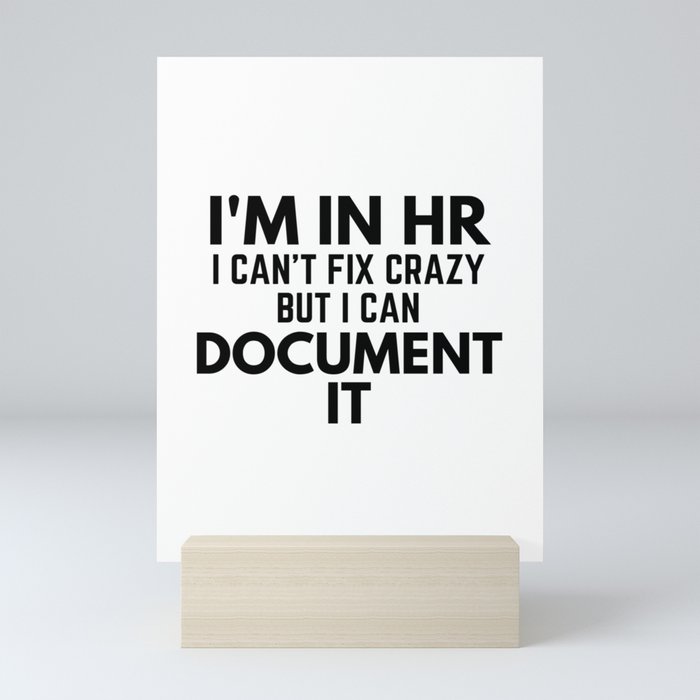 I'm In HR I Can't Fix Crazy But I Can Document It Business Office Job Humor Mini Art Print