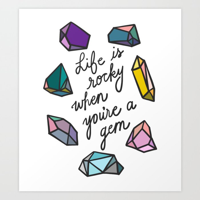 Life is Rocky When You're a Gem Art Print