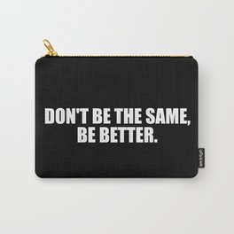 don't be the same quote Carry-All Pouch