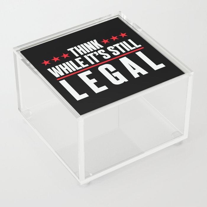 Think While It's Still Legal Acrylic Box