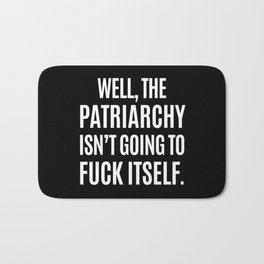 Well, The Patriarchy Isn't Going To Fuck Itself (Black & White) Bath Mat | Black And White, Resist, Smashing, Feminist, Protest, Quote, Female, Nastywoman, Funny, Typography 