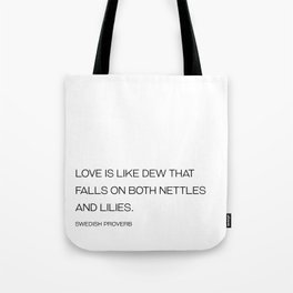 Love is like dew that falls on both nettles and lilies - Swedish proverb Tote Bag