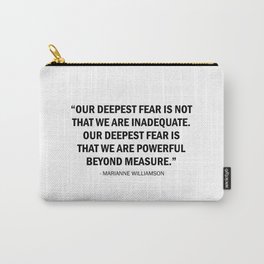 Our deepest fear is not that we are inadequate but that we are powerful beyond measure. Carry-All Pouch