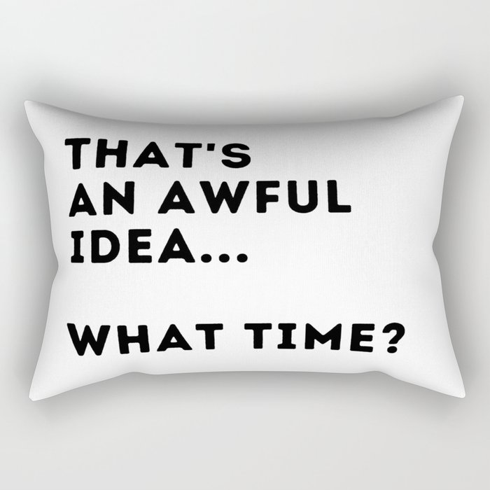 That's An Awful Idea... What Time? Rectangular Pillow