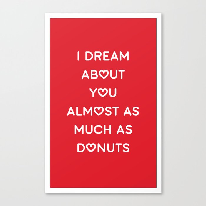 I DREAM ABOUT YOU ALMOST AS MUCH AS DONUTS Canvas Print