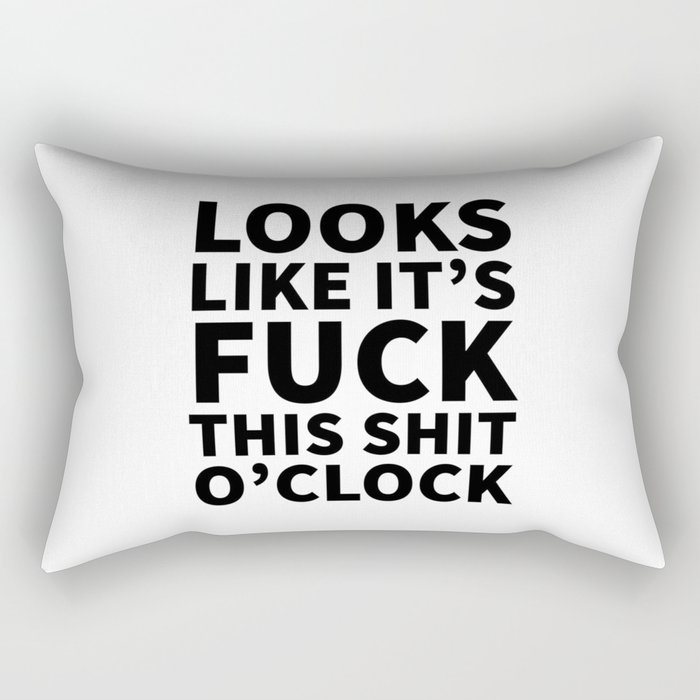 Looks Like It's Fuck This Shit O'Clock Rectangular Pillow