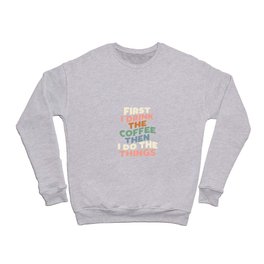FIRST I DRINK THE COFFEE THEN I DO THE THINGS pink blue green and white Crewneck Sweatshirt
