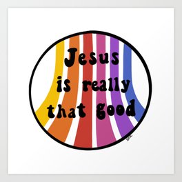 Jesus is really that good Art Print