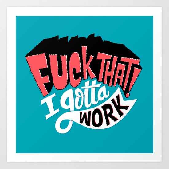 I Gotta Work Art Print