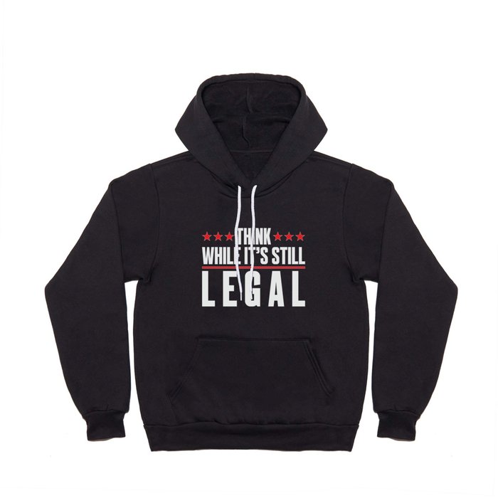 Think While It's Still Legal Hoody