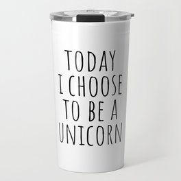 Today I choose to be a unicorn Travel Mug