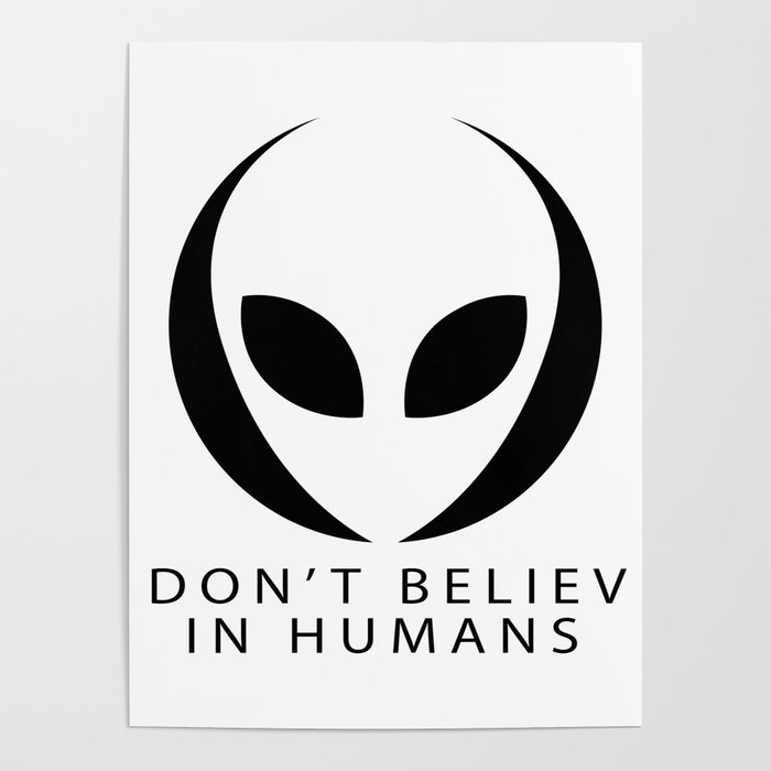 Ufo I Don T Believe In Humans Alien Art Poster By Artin Barton Society6
