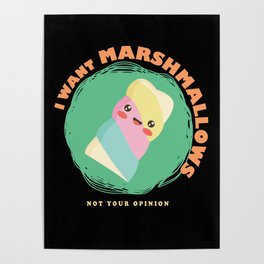 I want Marshmallows Not your Opinion Poster