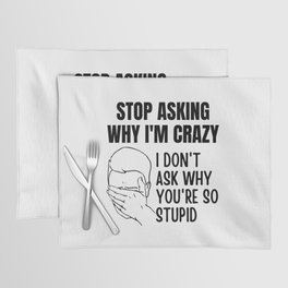 Stop Asking Why Im Crazy Placemat