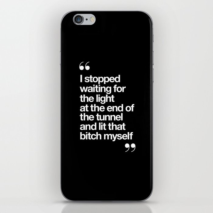 I Stopped Waiting for the Light at the End of the Tunnel and Lit that Bitch Myself black and white iPhone Skin