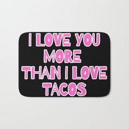 I Love You More Than I Love Tacos Bath Mat