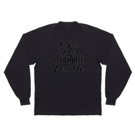 Coffee Makes Everything Possible Long Sleeve T-shirt