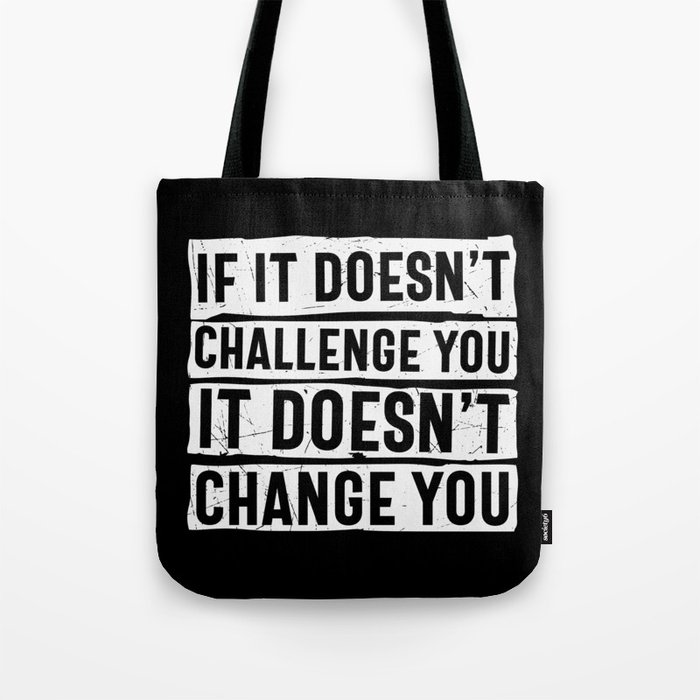 If It Doesn't Challenge You It Doesn't Change You Tote Bag
