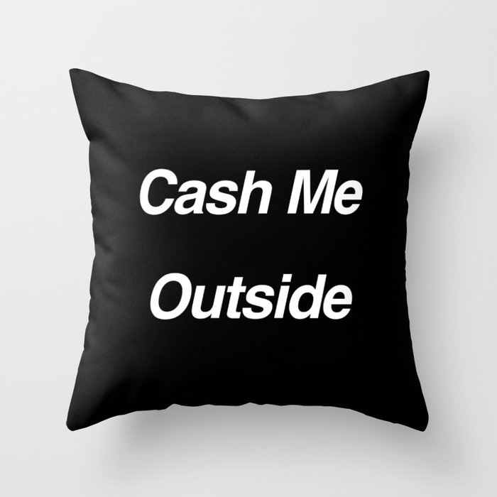Cash Me Outside - How Bow Dah Throw Pillow