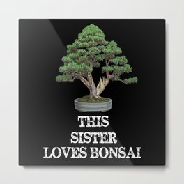 This Sister Loves Bonsai - Awesome Funny Bonsai Tree Metal Print