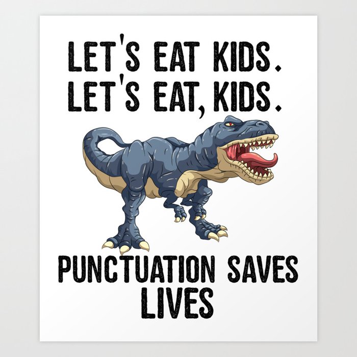 Let S Eat Kids Punctuation Saves Lives Funny T Rex Art Print By Born Design Society6
