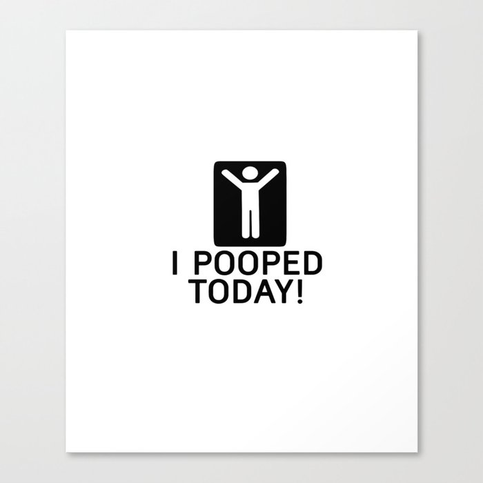 i pooped today Canvas Print