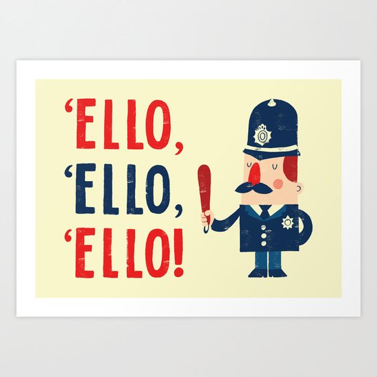 'Ello, 'ello, 'ello! Art Print