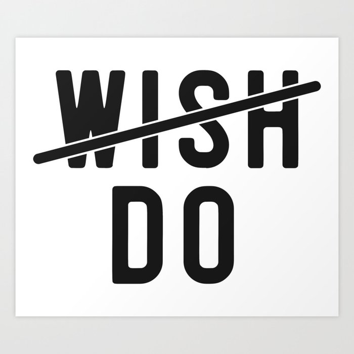 Don't Wish Do Motivational Quote Art Print