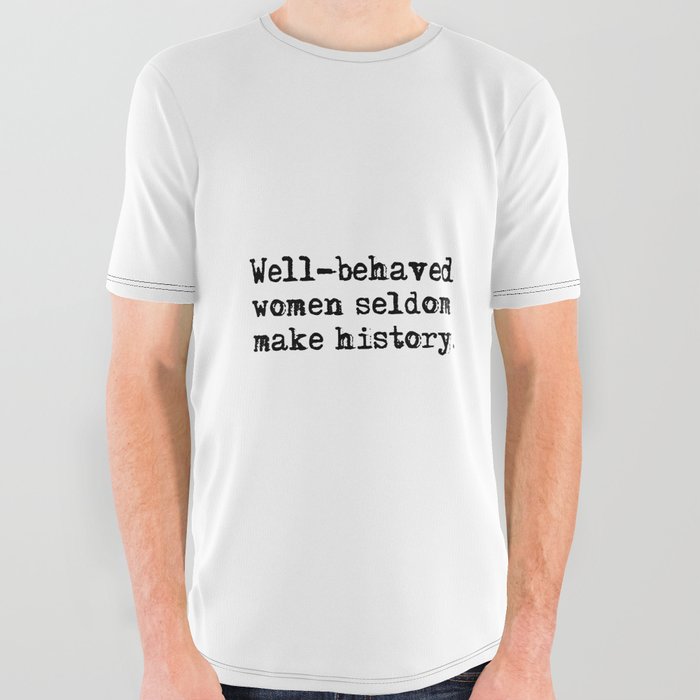 Well-behaved women seldom make history All Over Graphic Tee