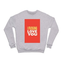 I fucking love you - Sweet Valentine Crewneck Sweatshirt