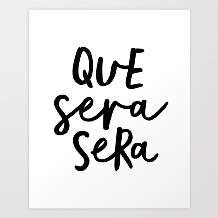 Que Sera Sera black and white typography wall art home decor life love quote hand lettered bedroom Art Print