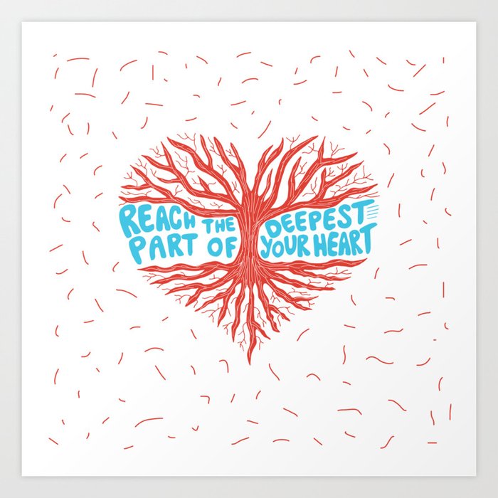 Reach The Deepest Part of Your Heart Art Print