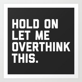 Hold On, Overthink This Funny Quote Art Print
