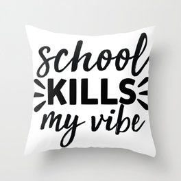 School Kills My Vibe Throw Pillow