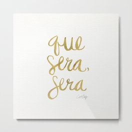 Whatever Will Be, Will Be (Gold Ink) Metal Print