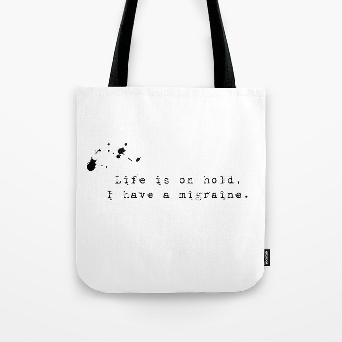 Life is on hold, I have a migraine. Tote Bag