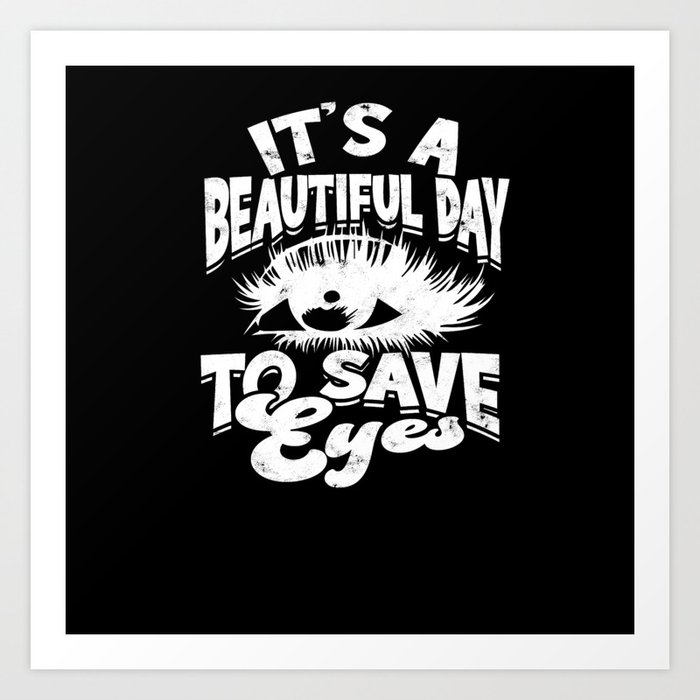 It's a beautiful day to save eyes - eye Art Print