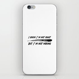 I know I'm not right but I'm not wrong iPhone Skin