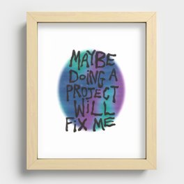 maybe doing a project will fix me Recessed Framed Print