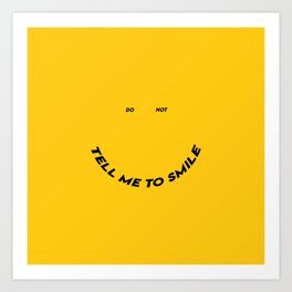 do not tell me to smile :) Art Print