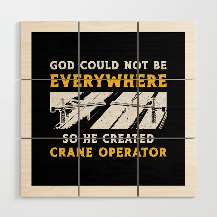 Crane Operator God Could Not Be Worker Driver Wood Wall Art