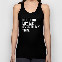 Hold On, Overthink This Funny Quote Tank Top | Overthink, Thinking, Funny, Anxious, Paranoid, Weirdo, Trendy, Relationships, Fuss, Overthinking 