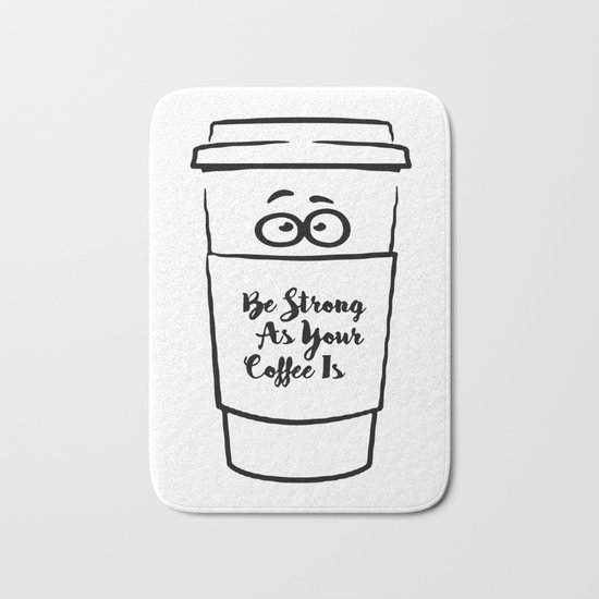 Be Strong As Your Coffee Is Bath Mat