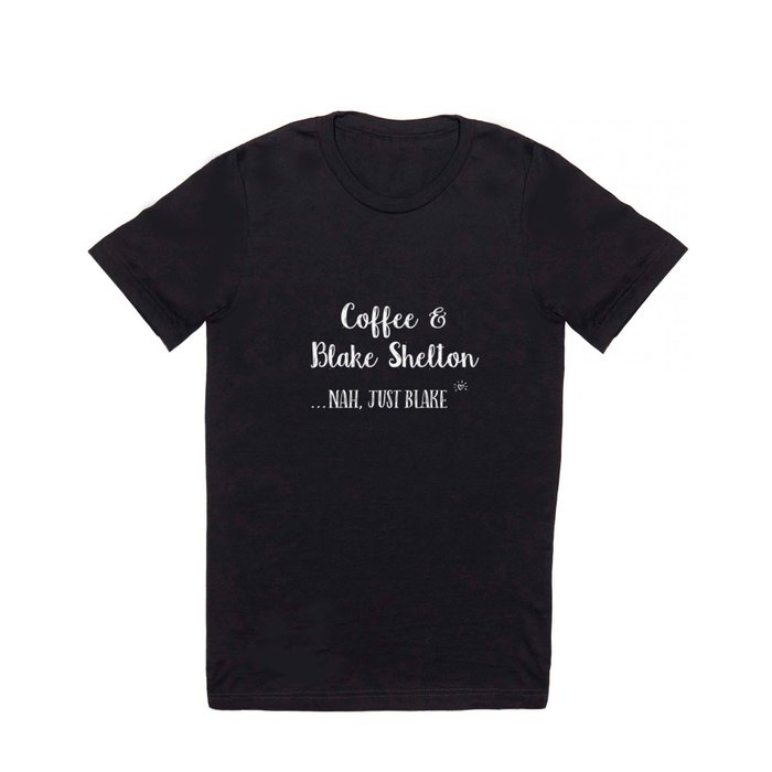 Coffee & Blake Shelton T Shirt by carrollskelton | Society6