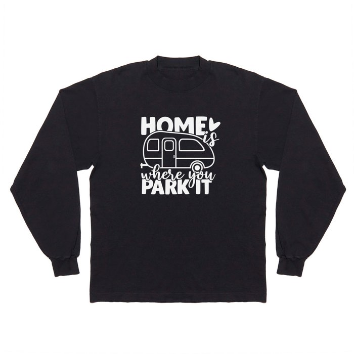 Home Is Where You Park It Funny Camping Quote Long Sleeve T Shirt