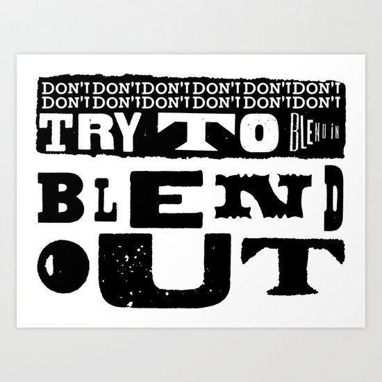 Don't try to blend in. Blend out. Art Print