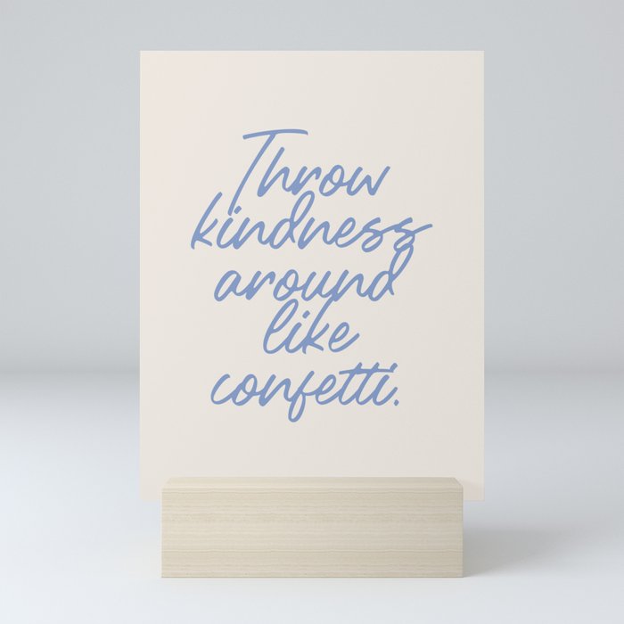 Throw kindness around like confetti. Mini Art Print