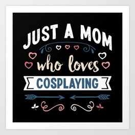 Just a Mom who loves Cosplaying Mothers Day Gift Art Print | Wife, Birthday, Mum, Grandma, Funny, Gift, Women, Vintage, Cosplayer, Justagirl 