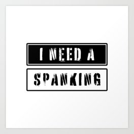 I need a spanking Art Print