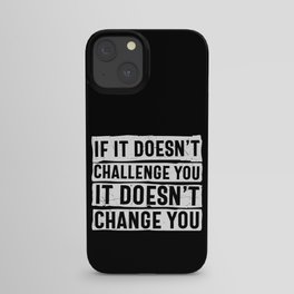 If It Doesn't Challenge You It Doesn't Change You iPhone Case